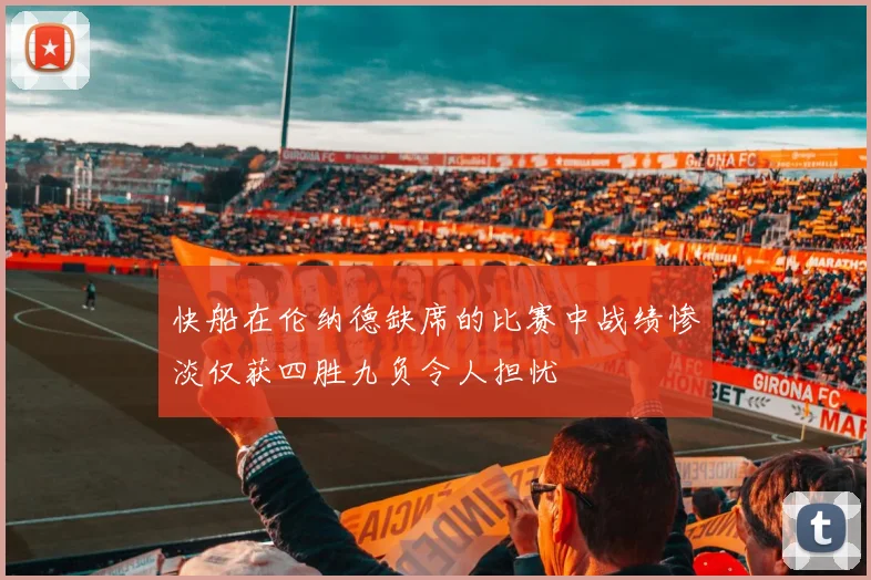 快船在伦纳德缺席的比赛中战绩惨淡仅获四胜九负令人担忧